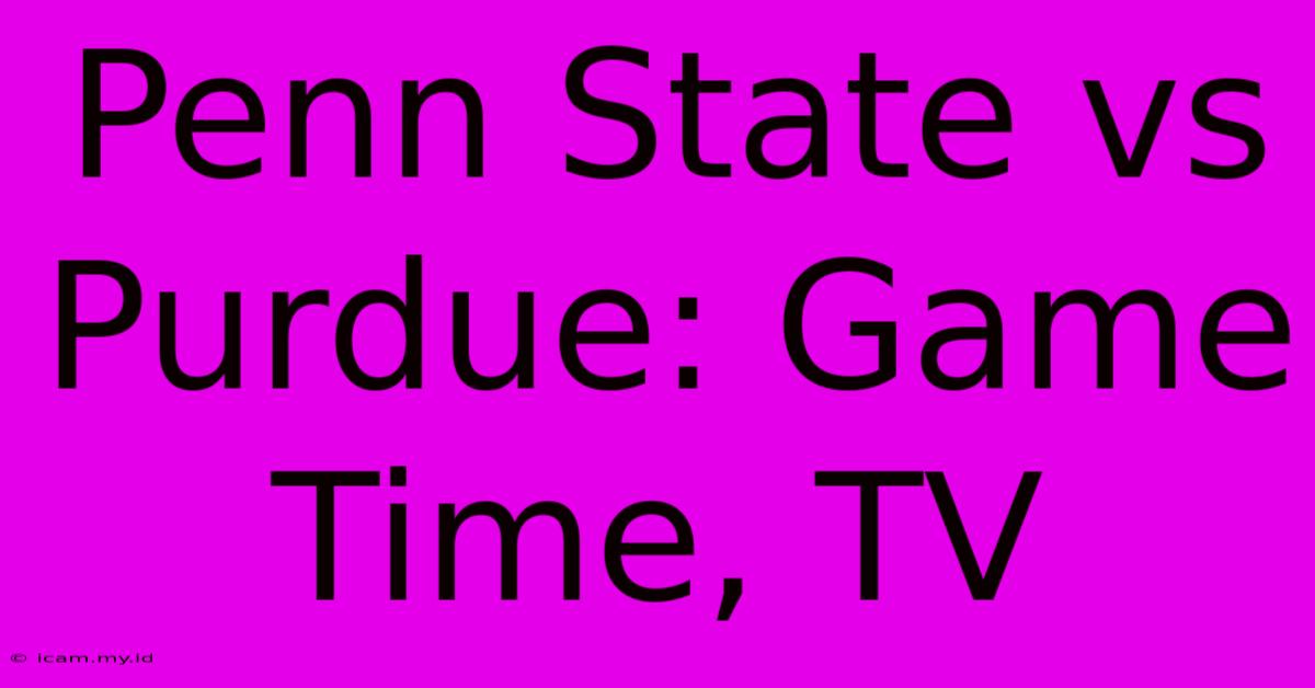 Penn State Vs Purdue: Game Time, TV