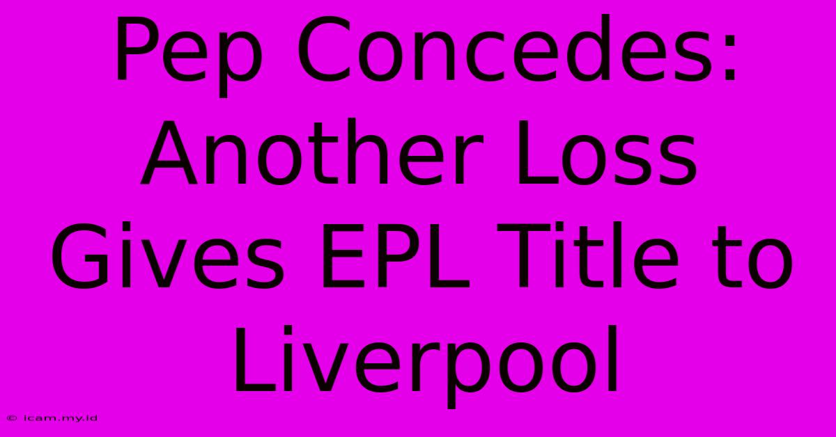 Pep Concedes: Another Loss Gives EPL Title To Liverpool