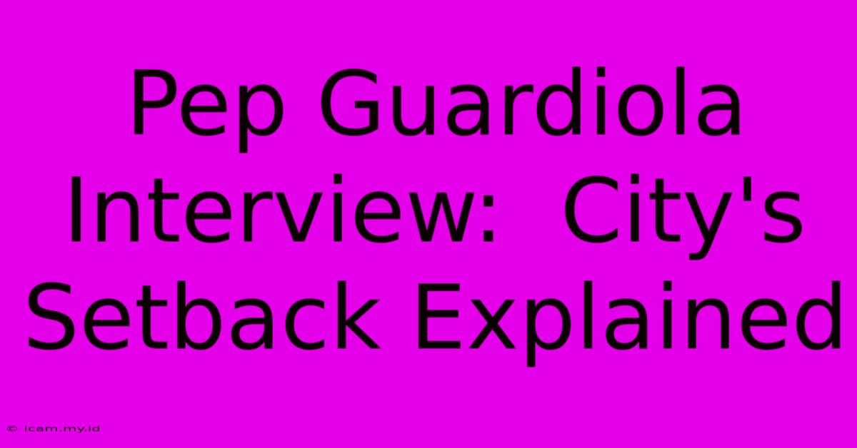 Pep Guardiola Interview:  City's Setback Explained