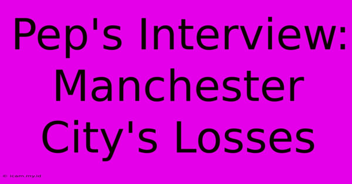 Pep's Interview:  Manchester City's Losses