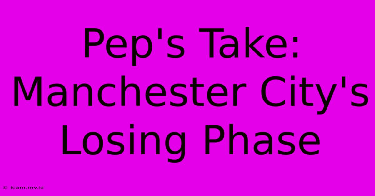 Pep's Take: Manchester City's Losing Phase