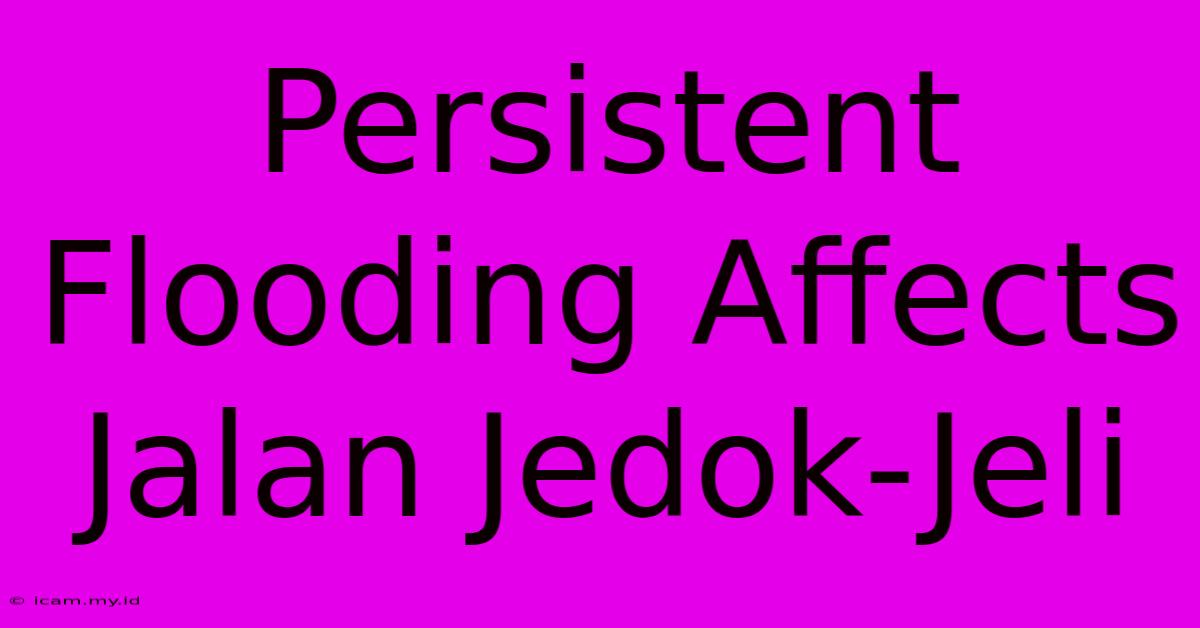 Persistent Flooding Affects Jalan Jedok-Jeli