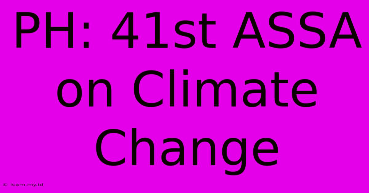 PH: 41st ASSA On Climate Change