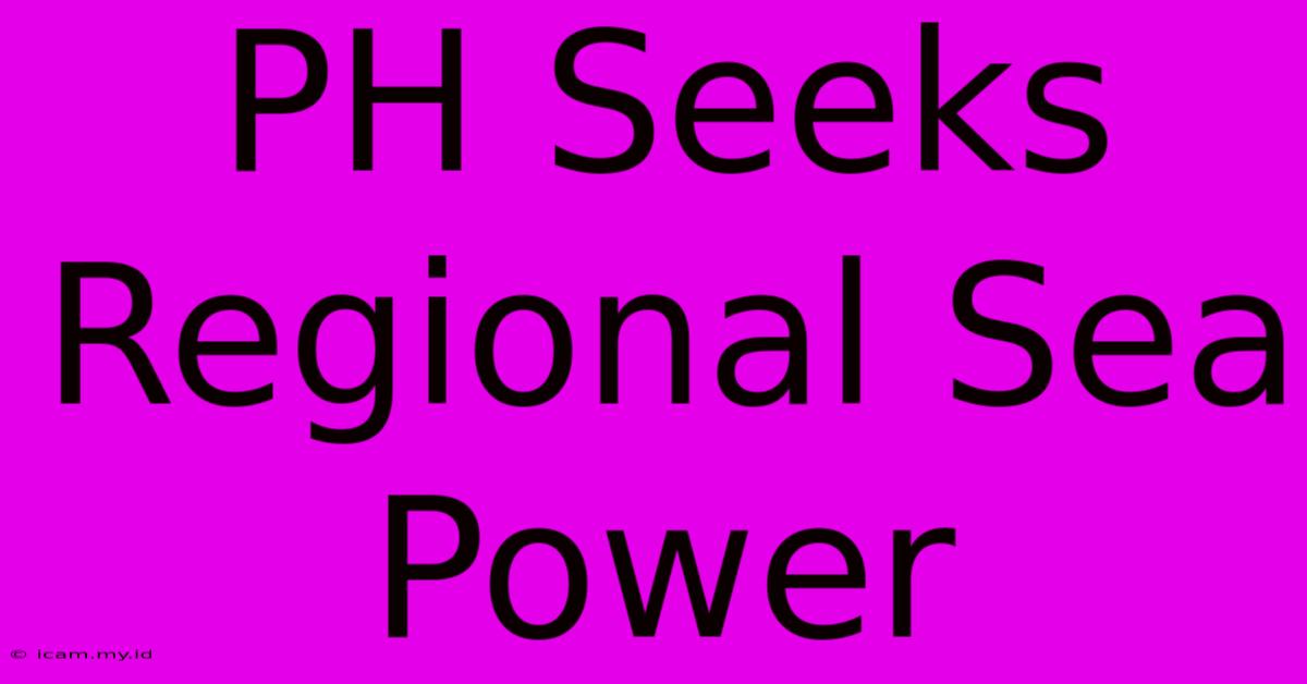 PH Seeks Regional Sea Power