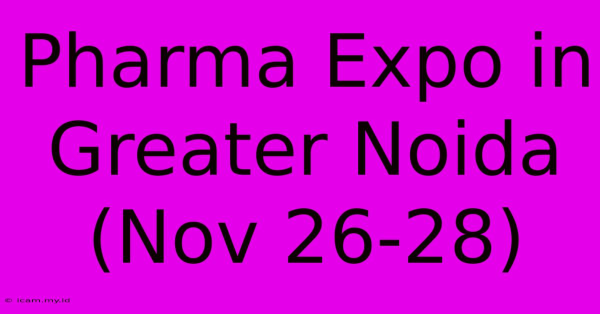 Pharma Expo In Greater Noida (Nov 26-28)