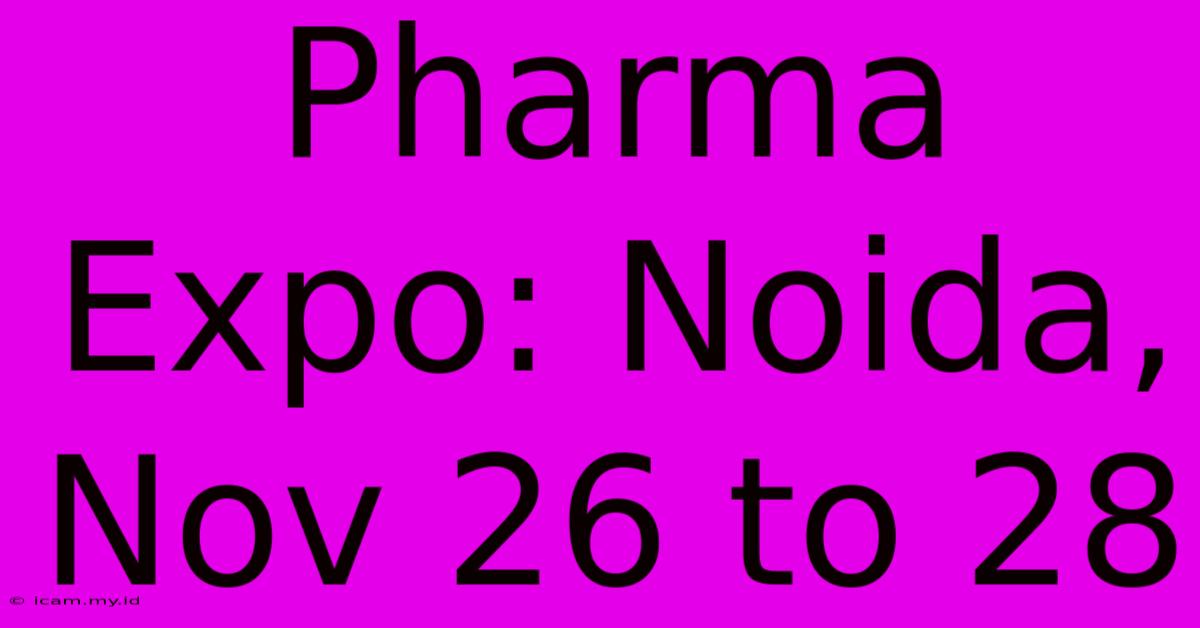 Pharma Expo: Noida, Nov 26 To 28