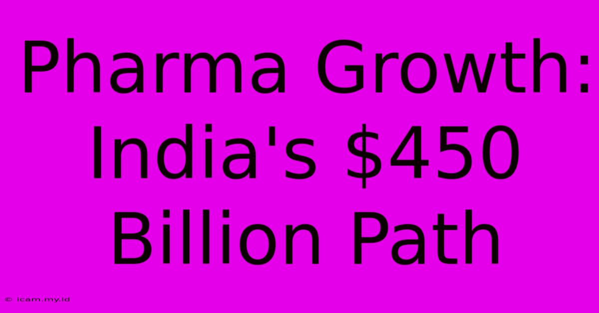 Pharma Growth: India's $450 Billion Path