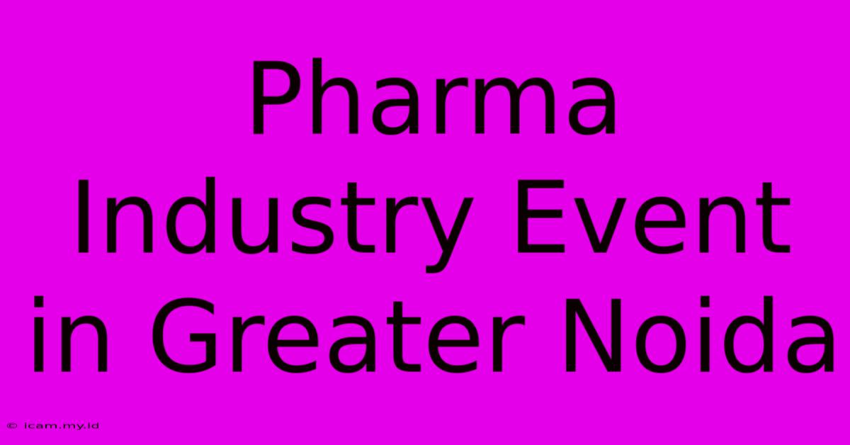 Pharma Industry Event In Greater Noida