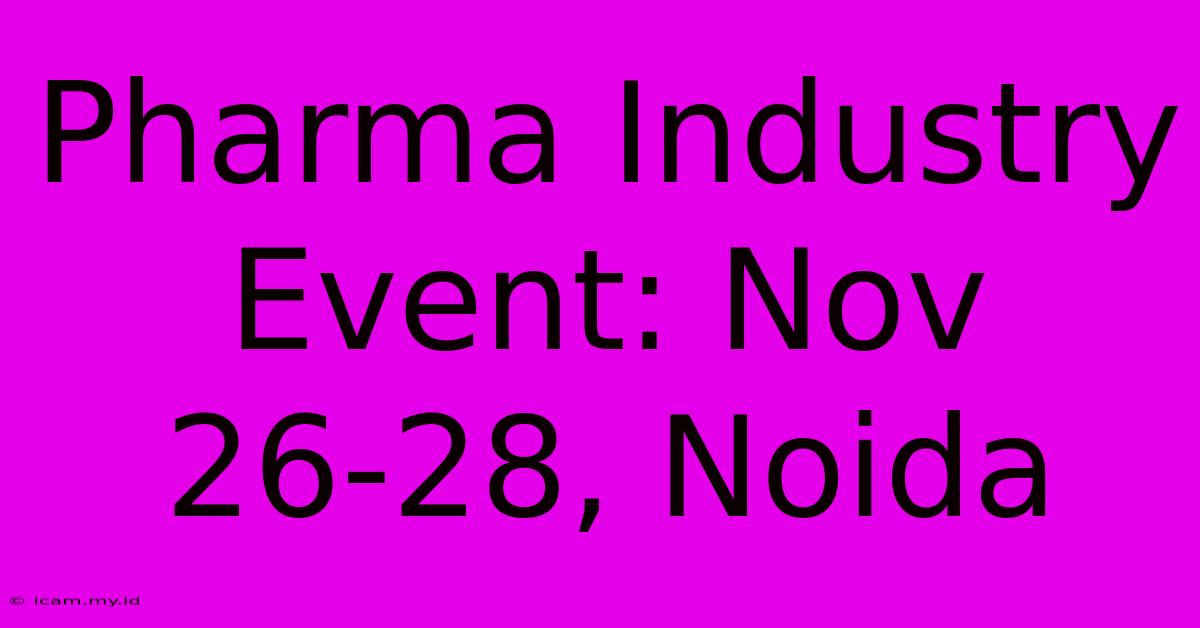 Pharma Industry Event: Nov 26-28, Noida