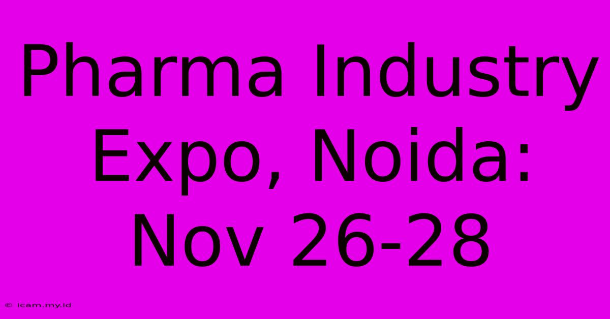 Pharma Industry Expo, Noida: Nov 26-28