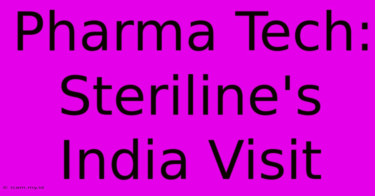 Pharma Tech: Steriline's India Visit