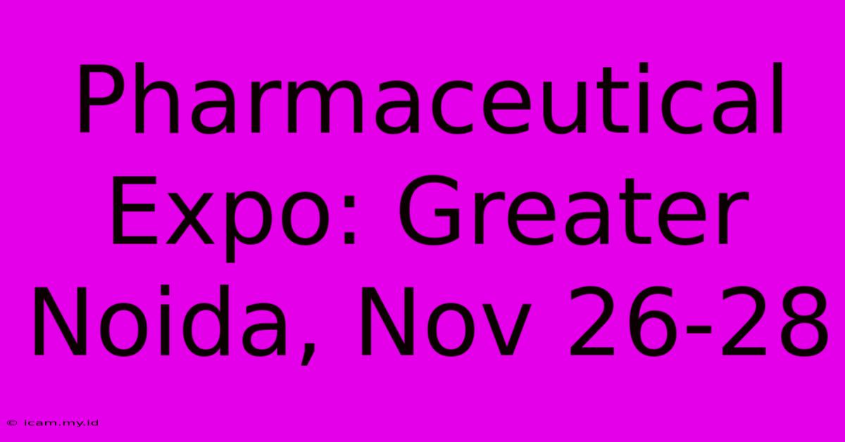 Pharmaceutical Expo: Greater Noida, Nov 26-28