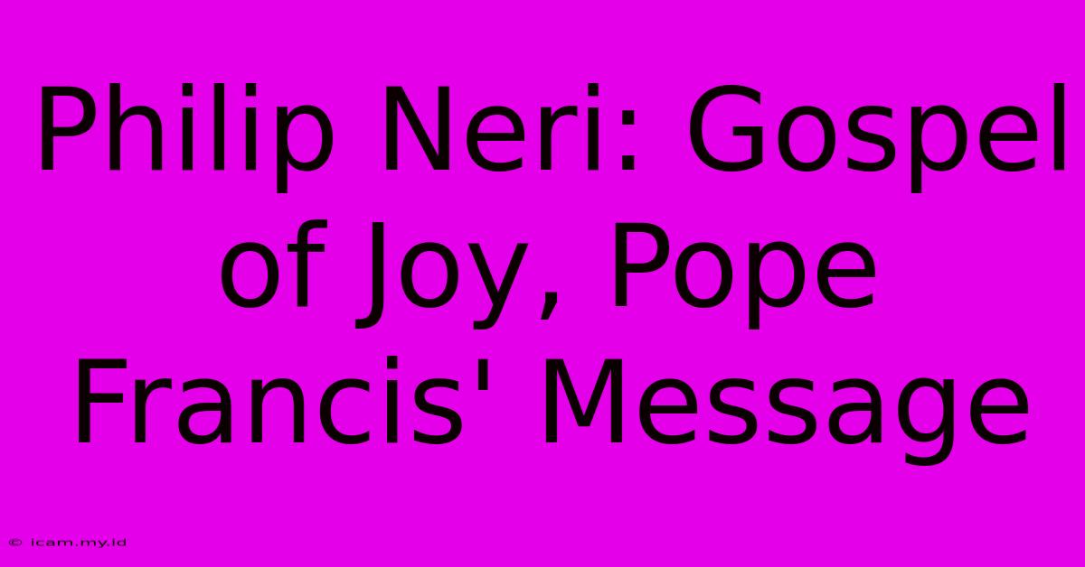 Philip Neri: Gospel Of Joy, Pope Francis' Message