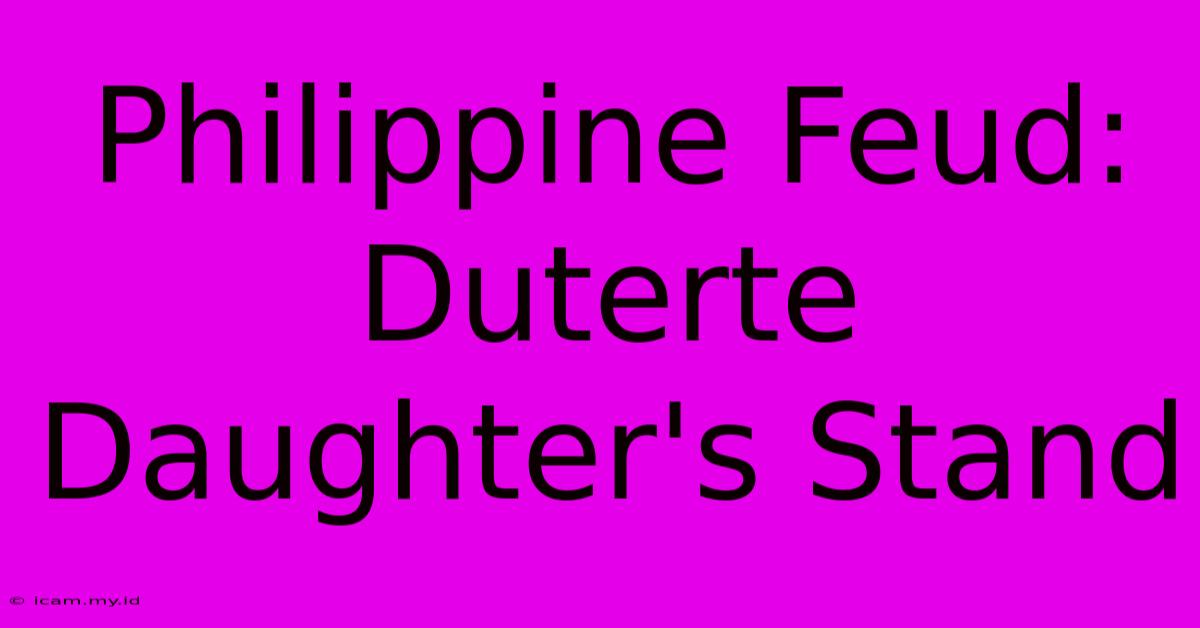 Philippine Feud: Duterte Daughter's Stand