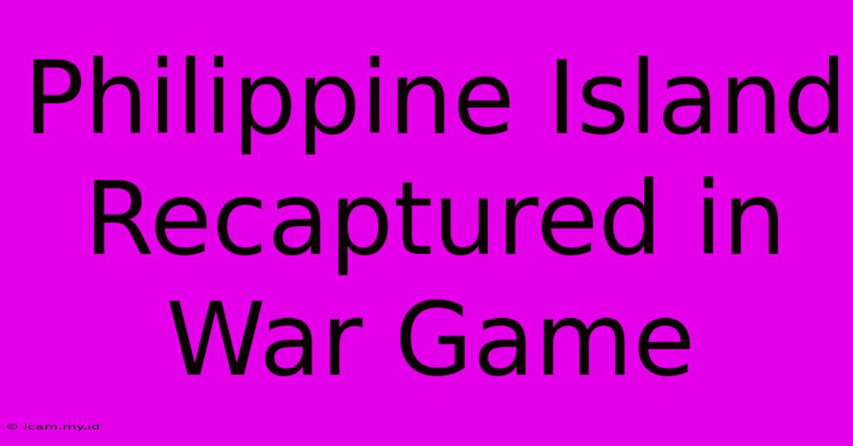 Philippine Island Recaptured In War Game