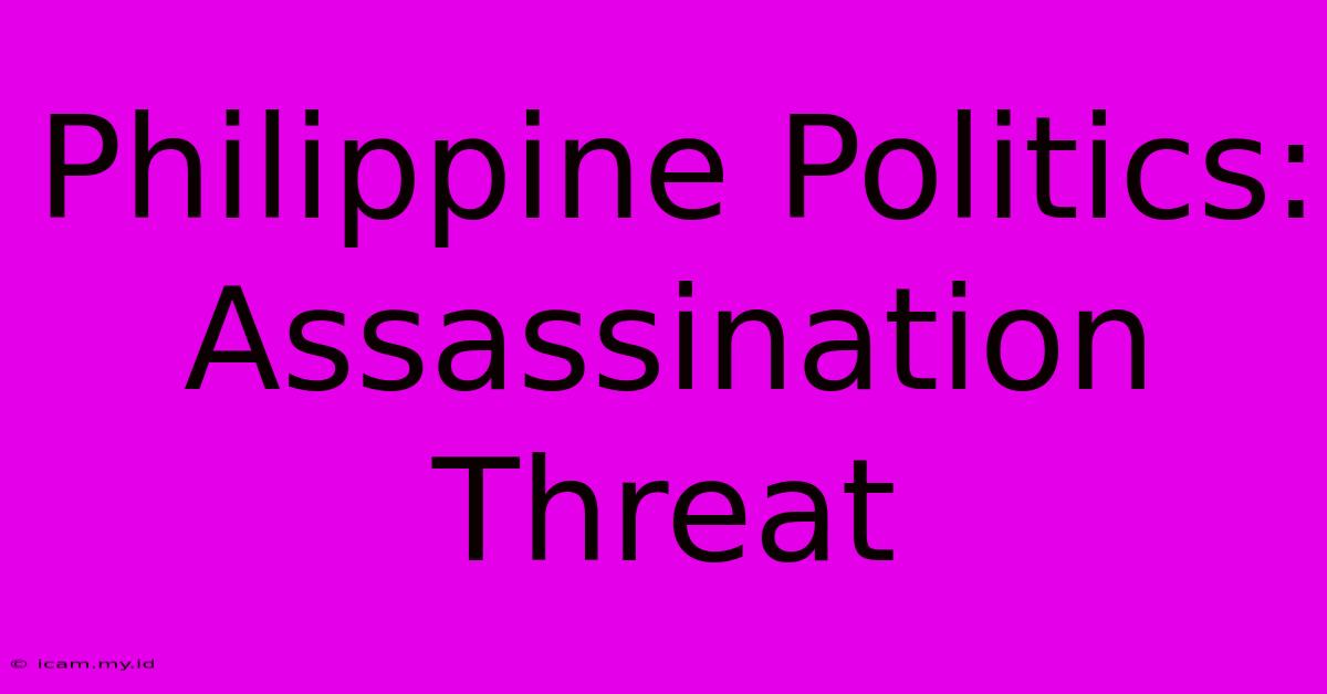 Philippine Politics: Assassination Threat