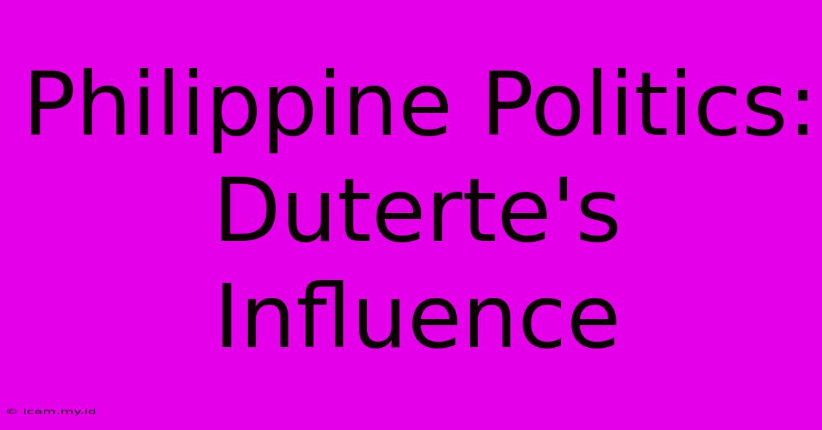 Philippine Politics:  Duterte's Influence