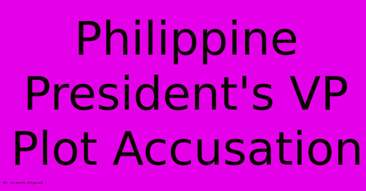 Philippine President's VP Plot Accusation