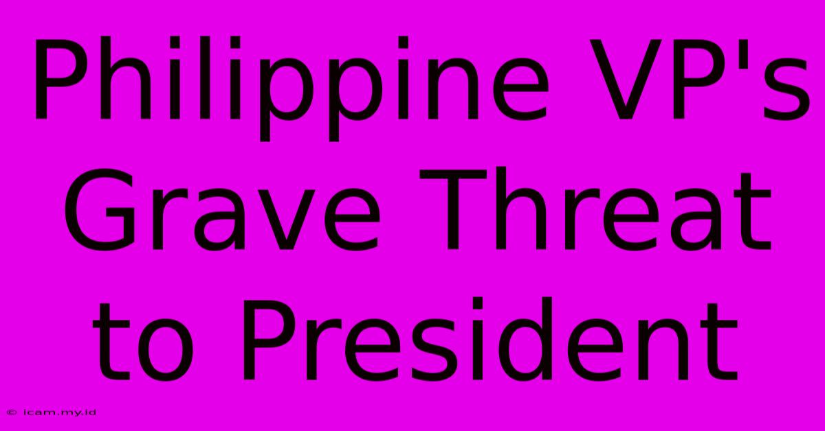 Philippine VP's Grave Threat To President