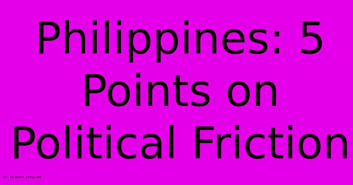 Philippines: 5 Points On Political Friction