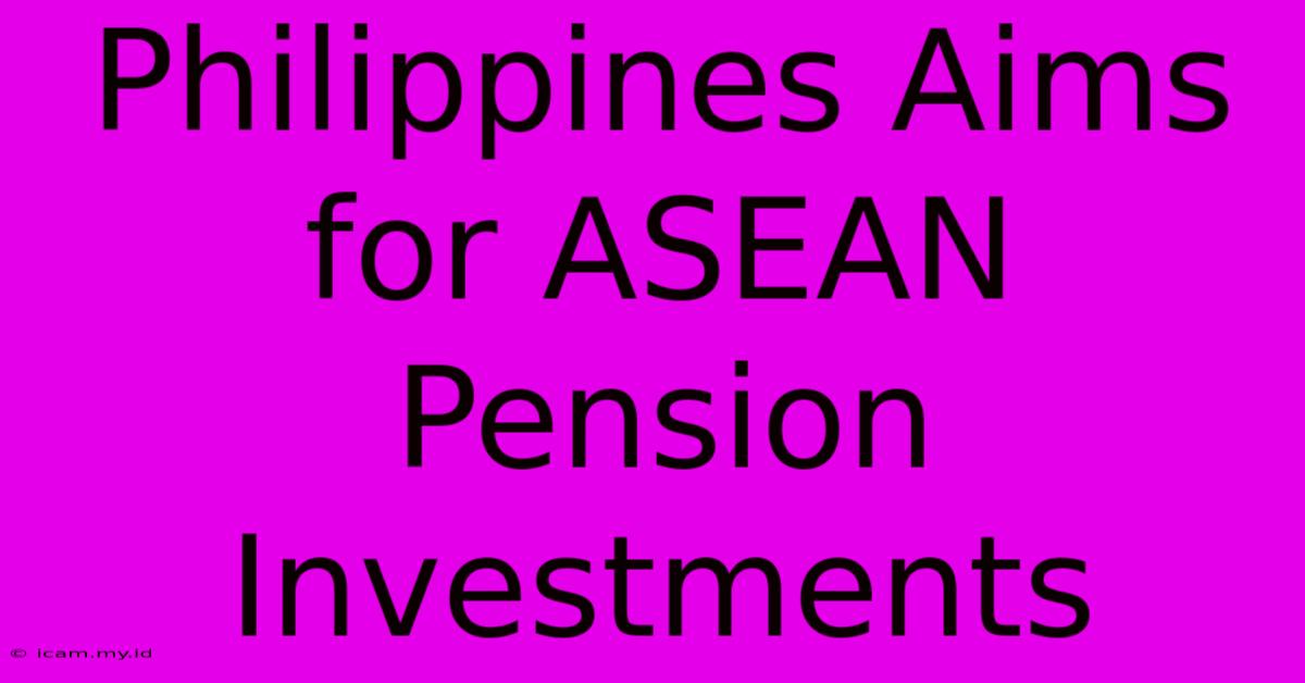 Philippines Aims For ASEAN Pension Investments