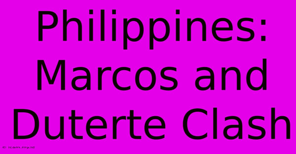 Philippines: Marcos And Duterte Clash