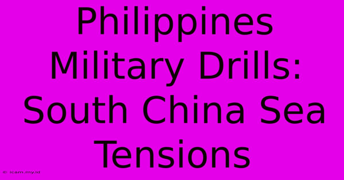 Philippines Military Drills: South China Sea Tensions