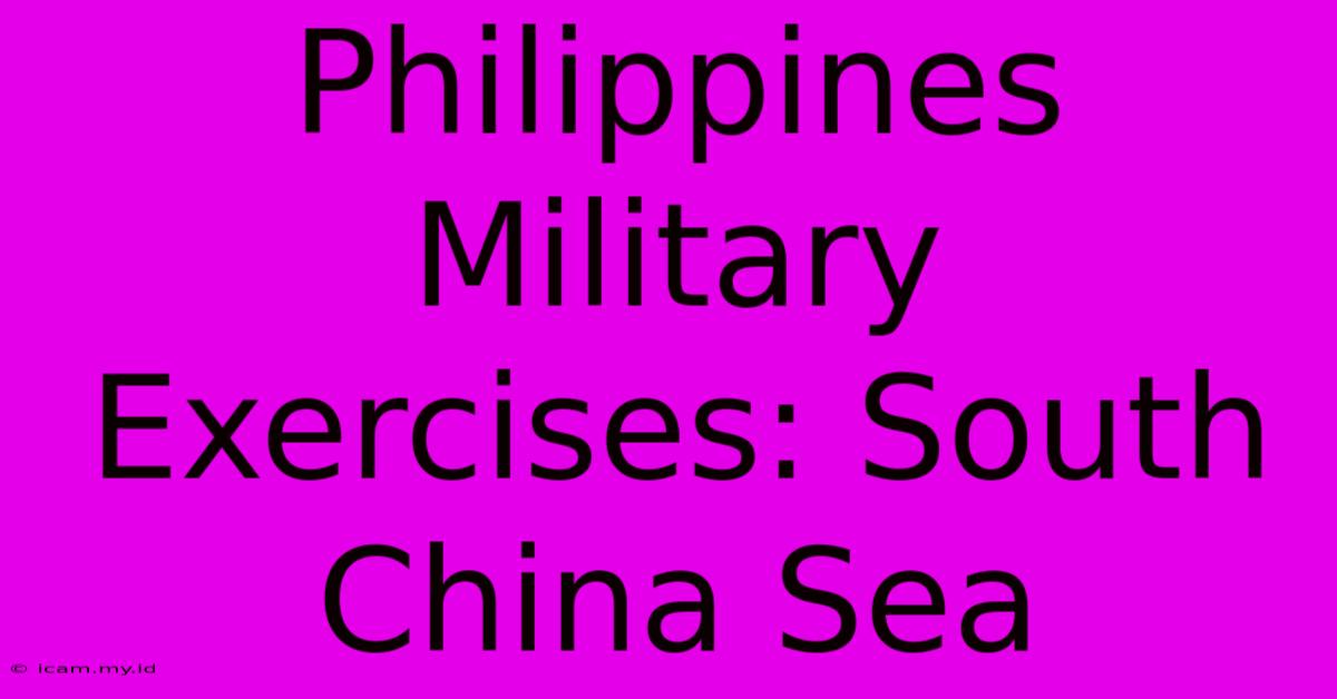 Philippines Military Exercises: South China Sea