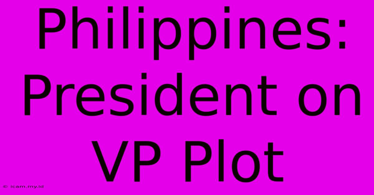 Philippines: President On VP Plot