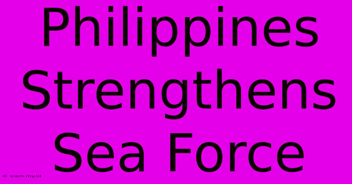 Philippines Strengthens Sea Force