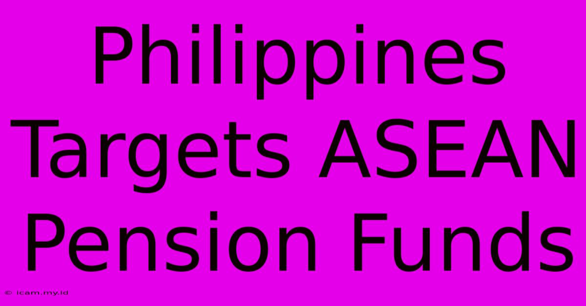 Philippines Targets ASEAN Pension Funds