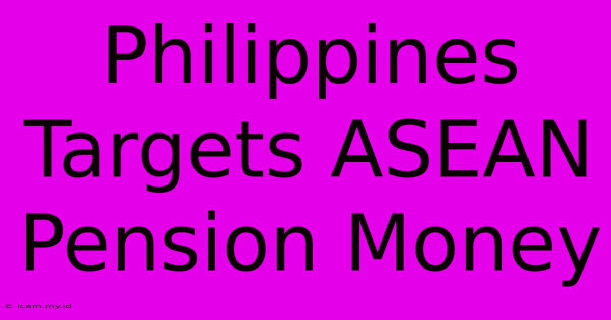 Philippines Targets ASEAN Pension Money