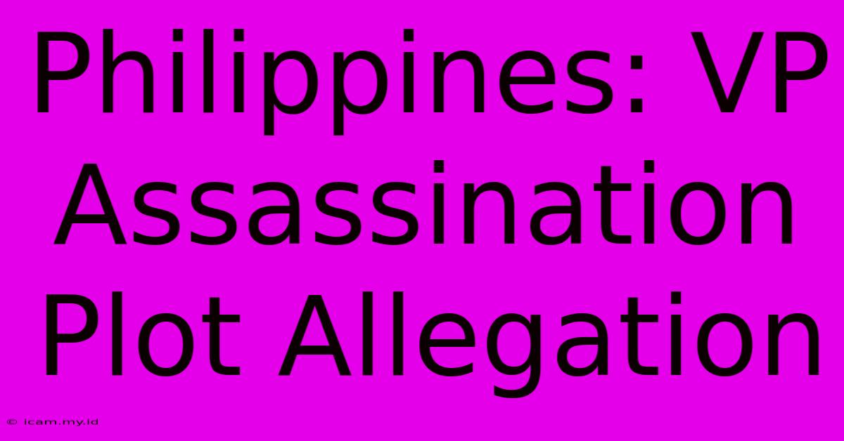 Philippines: VP Assassination Plot Allegation