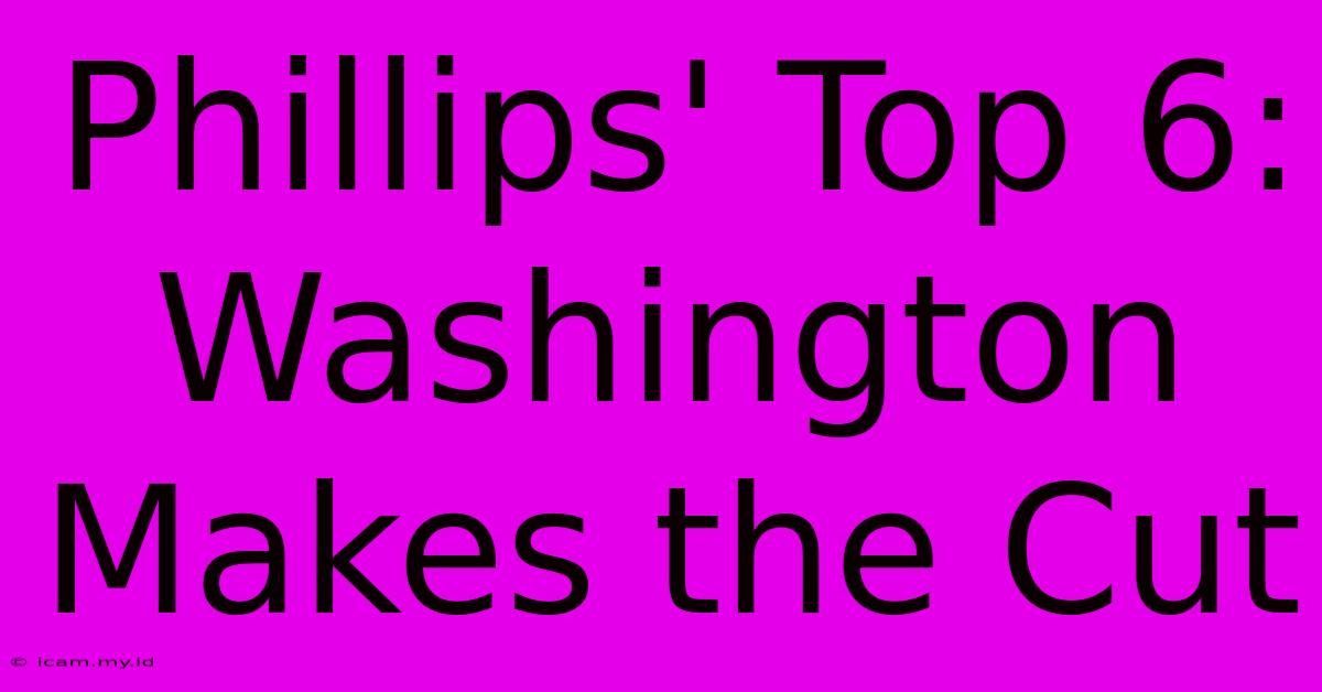 Phillips' Top 6: Washington Makes The Cut