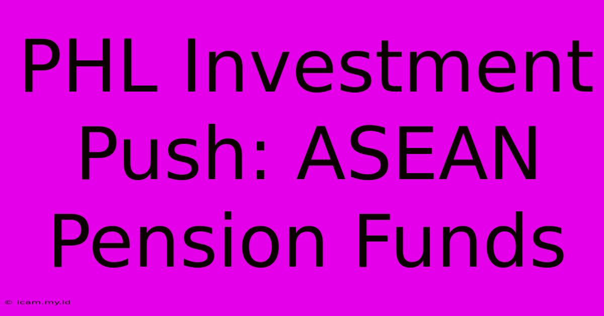 PHL Investment Push: ASEAN Pension Funds