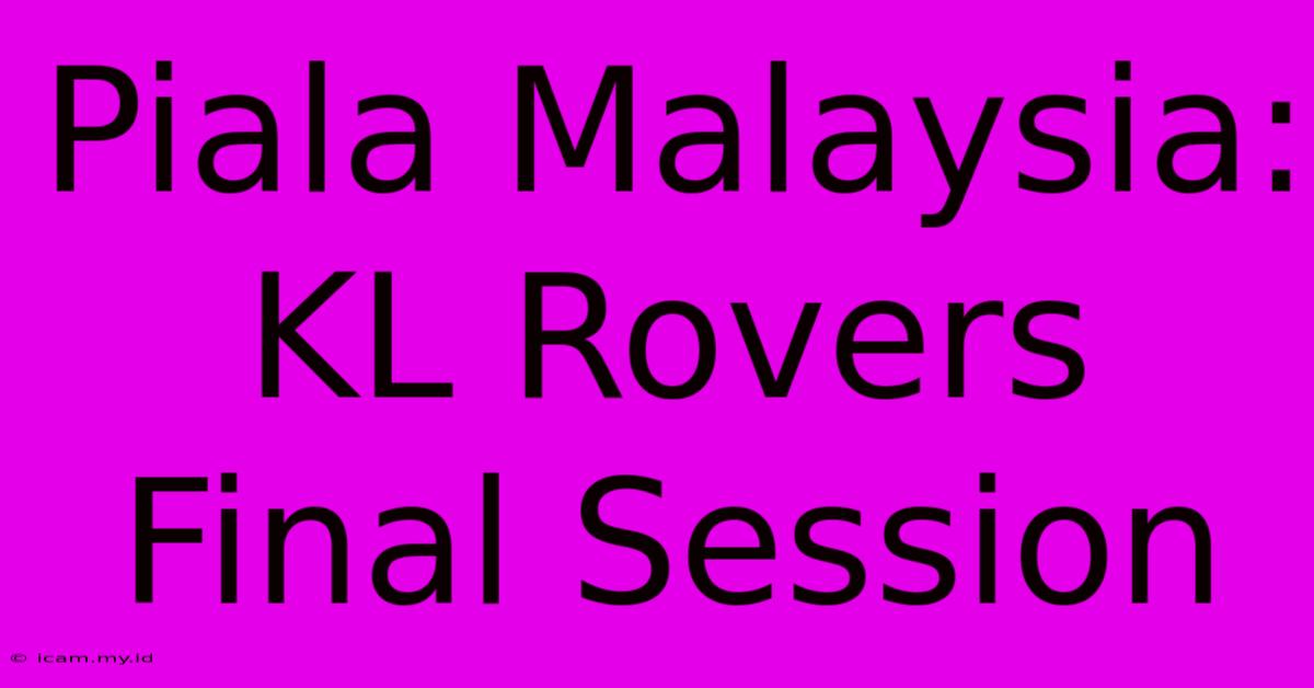 Piala Malaysia: KL Rovers Final Session