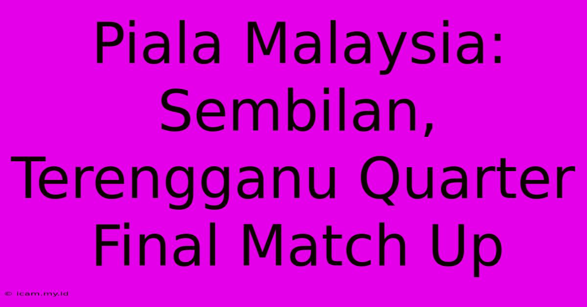 Piala Malaysia: Sembilan, Terengganu Quarter Final Match Up