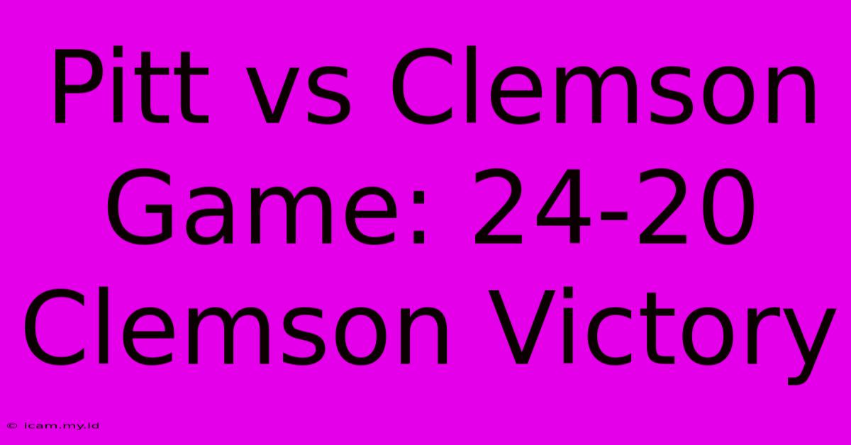 Pitt Vs Clemson Game: 24-20 Clemson Victory