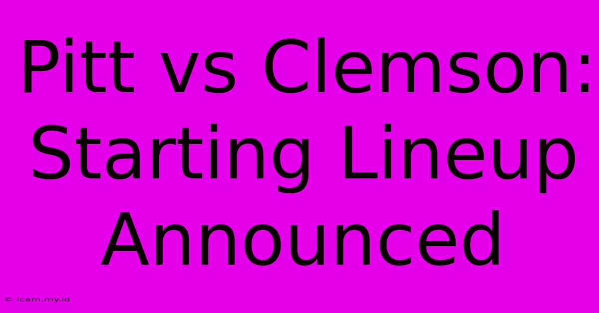 Pitt Vs Clemson: Starting Lineup Announced