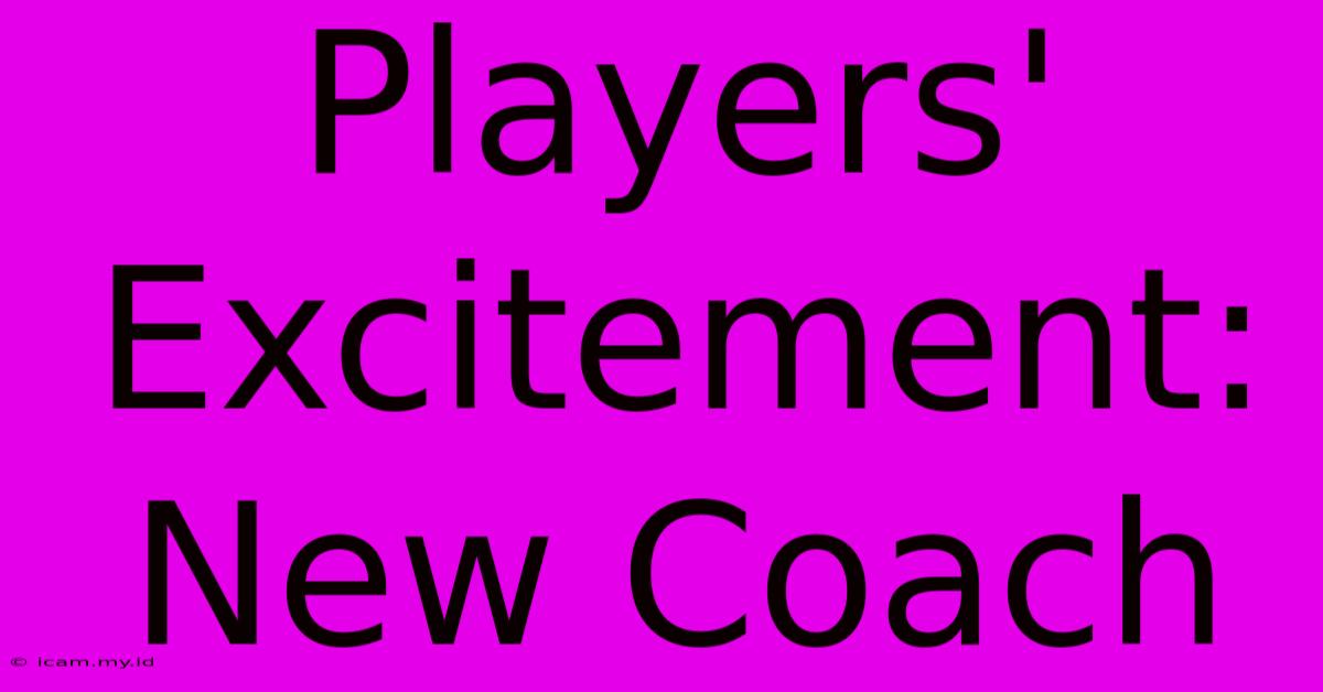 Players' Excitement: New Coach