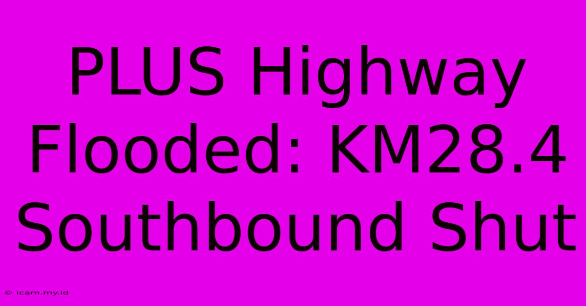 PLUS Highway Flooded: KM28.4 Southbound Shut