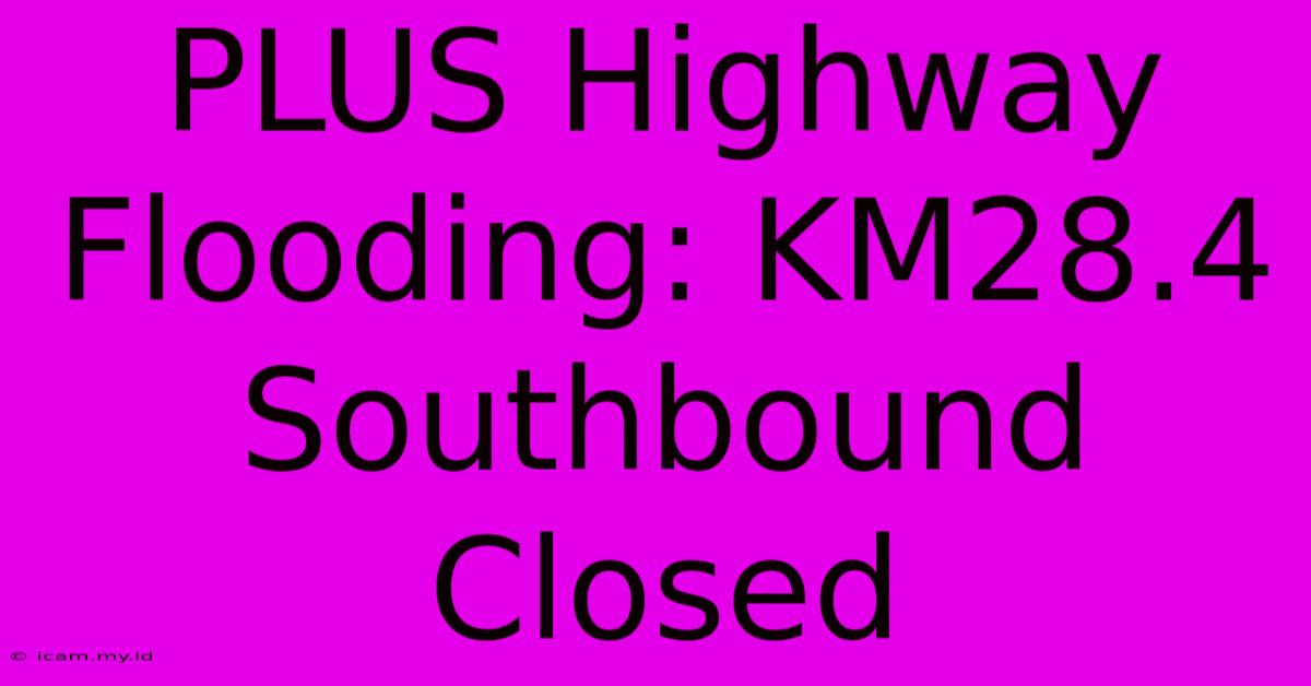 PLUS Highway Flooding: KM28.4 Southbound Closed