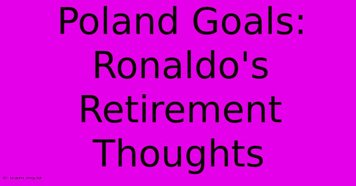 Poland Goals: Ronaldo's Retirement Thoughts