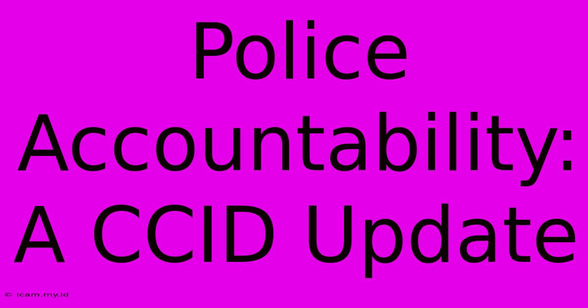 Police Accountability: A CCID Update