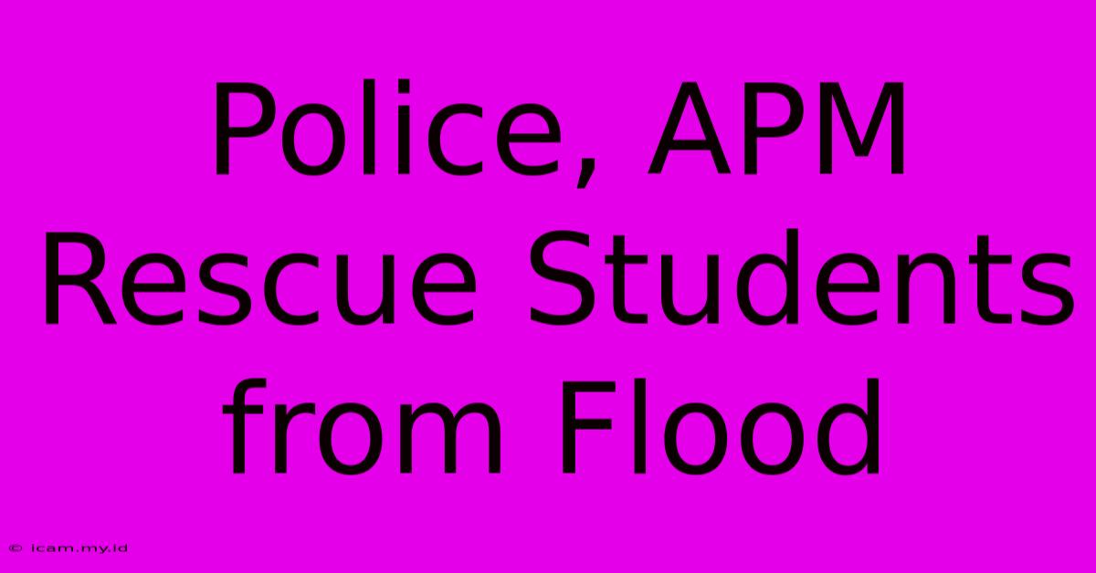 Police, APM Rescue Students From Flood