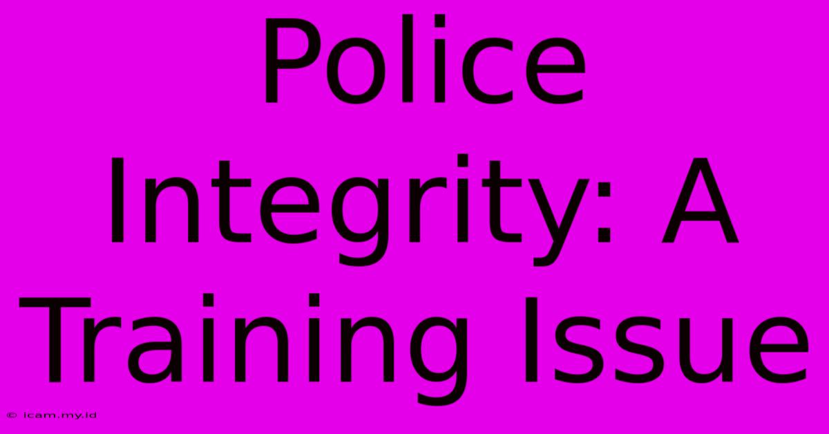 Police Integrity: A Training Issue