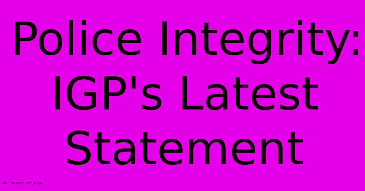 Police Integrity: IGP's Latest Statement