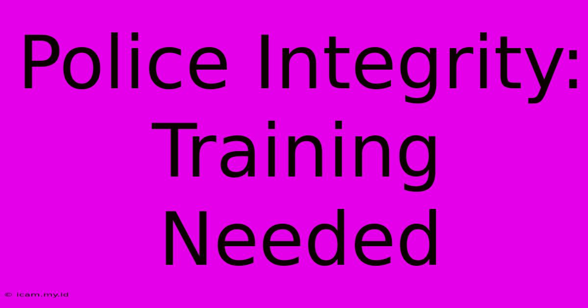 Police Integrity: Training Needed