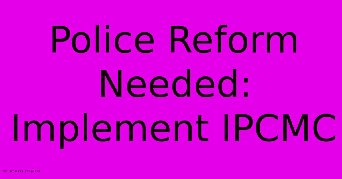 Police Reform Needed: Implement IPCMC