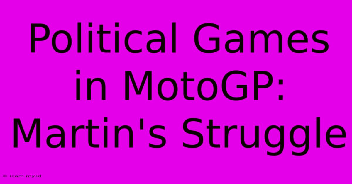 Political Games In MotoGP: Martin's Struggle